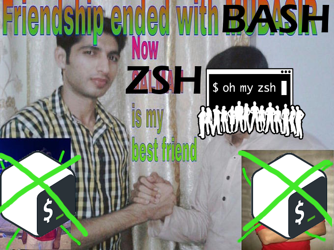 Meme: "Friendship ended with bash. Zsh is my new best friend"